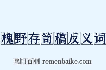 槐野存笥稿反义词是什么意思的图片
